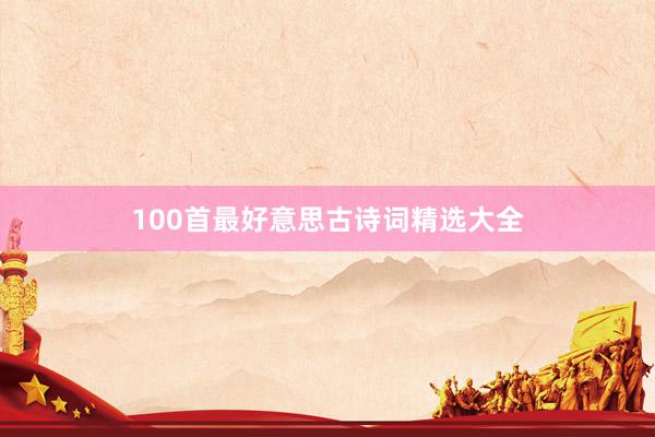 100首最好意思古诗词精选大全