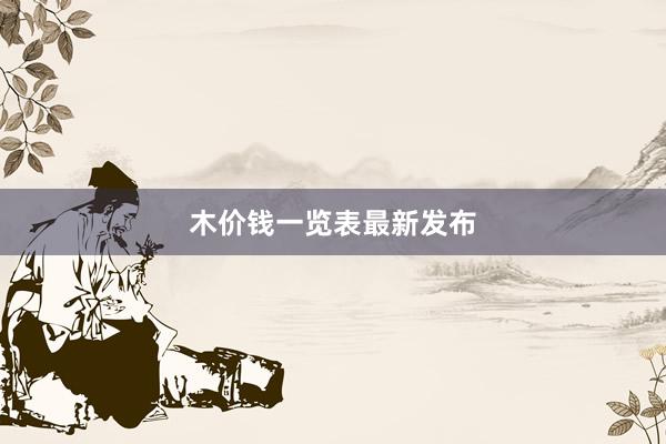 木价钱一览表最新发布